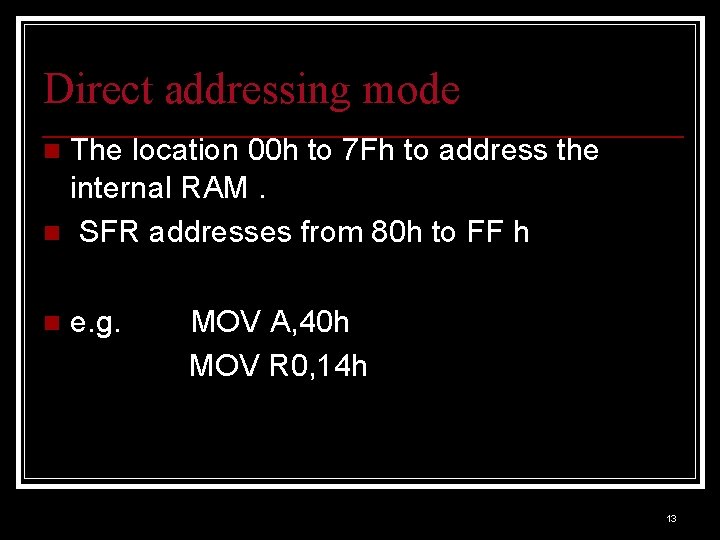 Direct addressing mode The location 00 h to 7 Fh to address the internal