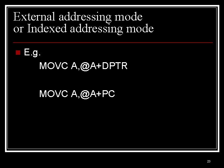 External addressing mode or Indexed addressing mode n E. g. MOVC A, @A+DPTR MOVC