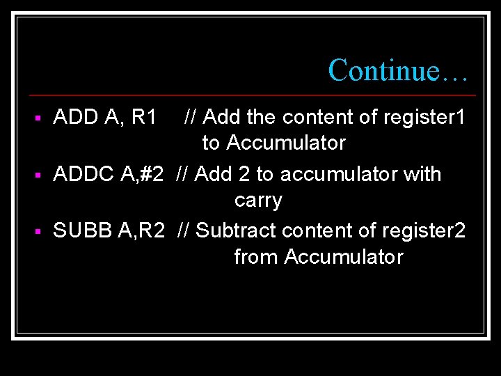 Continue… § § § ADD A, R 1 // Add the content of register