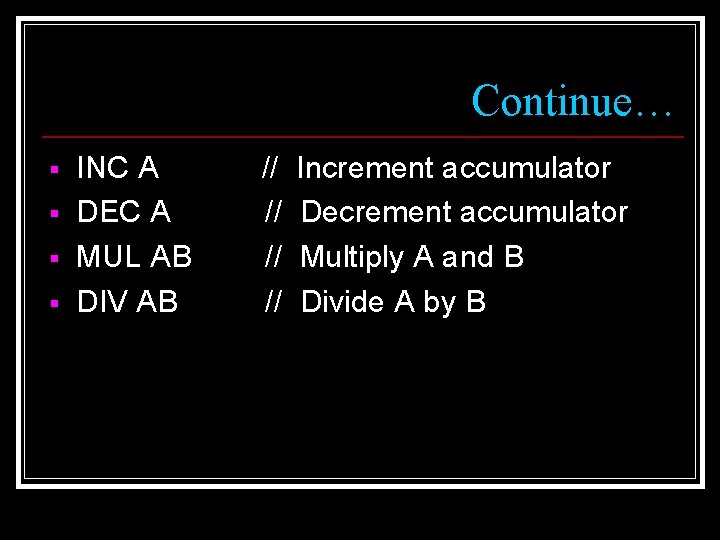 Continue… § § INC A DEC A MUL AB DIV AB // // Increment