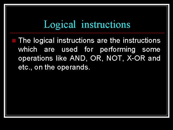 Logical instructions n The logical instructions are the instructions which are used for performing
