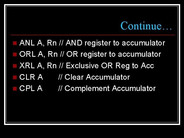 Continue… ANL A, Rn // AND register to accumulator n ORL A, Rn //