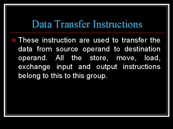 Data Transfer Instructions n These instruction are used to transfer the data from source