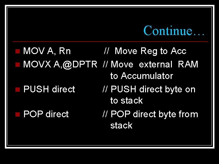 Continue… MOV A, Rn // Move Reg to Acc n MOVX A, @DPTR //