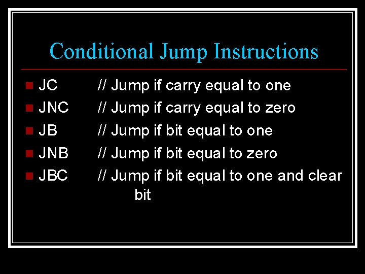 Conditional Jump Instructions JC n JNC n JB n JNB n JBC n //