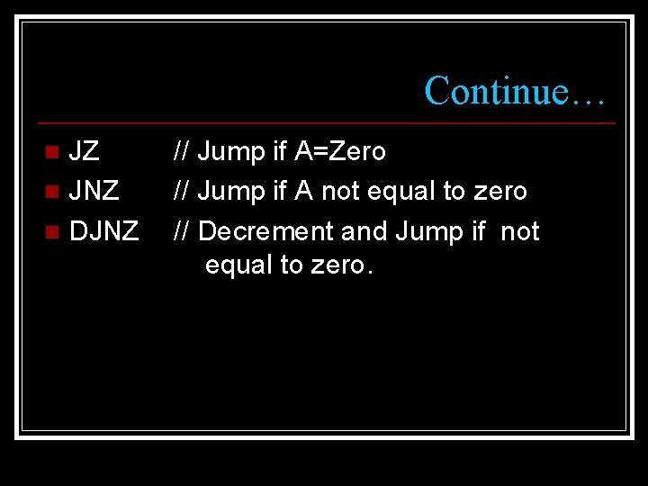 Continue… JZ n JNZ n DJNZ n // Jump if A=Zero // Jump if