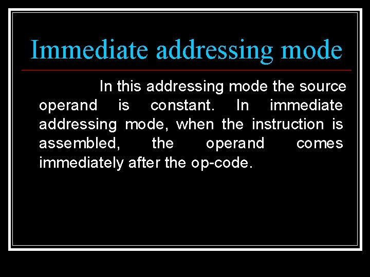 Immediate addressing mode In this addressing mode the source operand is constant. In immediate