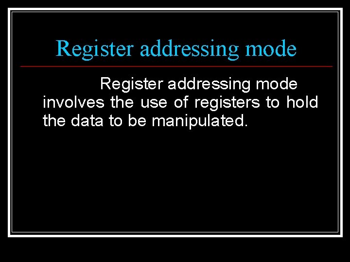 Register addressing mode involves the use of registers to hold the data to be