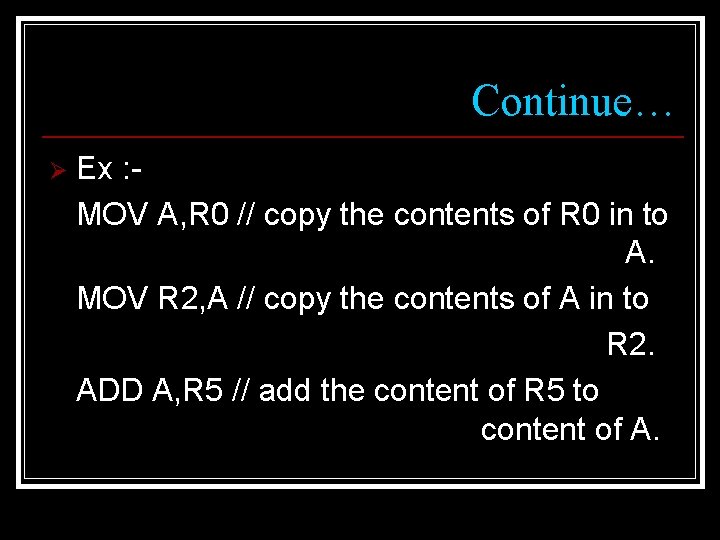 Continue… Ø Ex : MOV A, R 0 // copy the contents of R