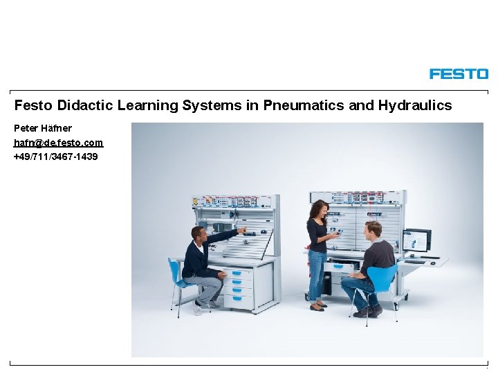 Festo Didactic Learning Systems in Pneumatics and Hydraulics Peter Häfner hafn@de. festo. com +49/711/3467