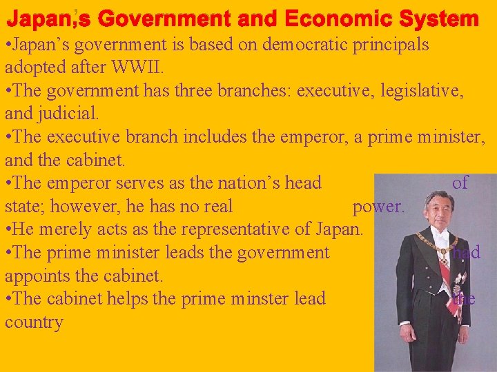 Japan’s Government and Economic System • Japan’s government is based on democratic principals adopted