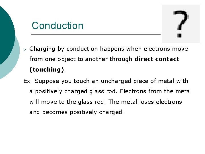 Conduction ○ Charging by conduction happens when electrons move from one object to another