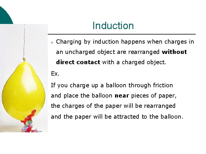 Induction ○ Charging by induction happens when charges in an uncharged object are rearranged