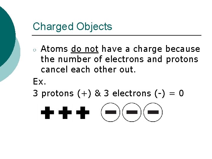 Charged Objects Atoms do not have a charge because the number of electrons and