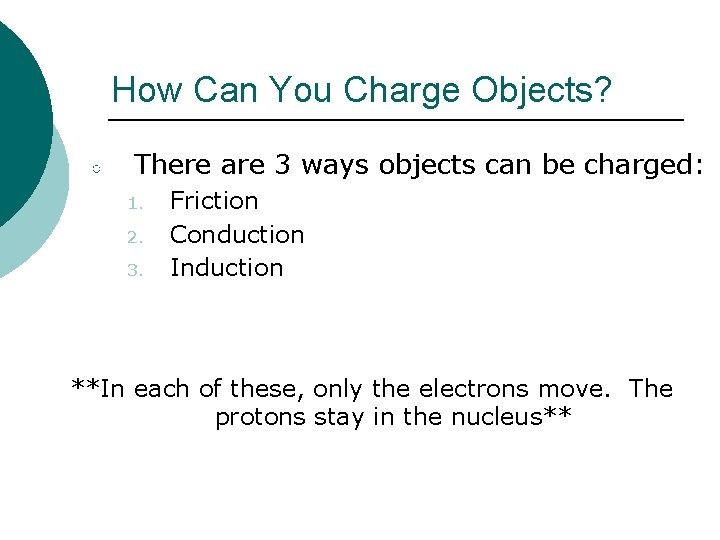 How Can You Charge Objects? ○ There are 3 ways objects can be charged: