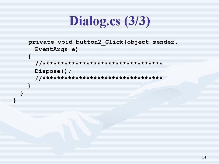 Dialog. cs (3/3) private void button 2_Click(object sender, Event. Args e) { //***************** Dispose();