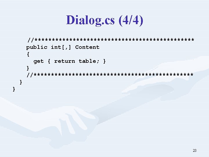 Dialog. cs (4/4) //*********************** public int[, ] Content { get { return table; }