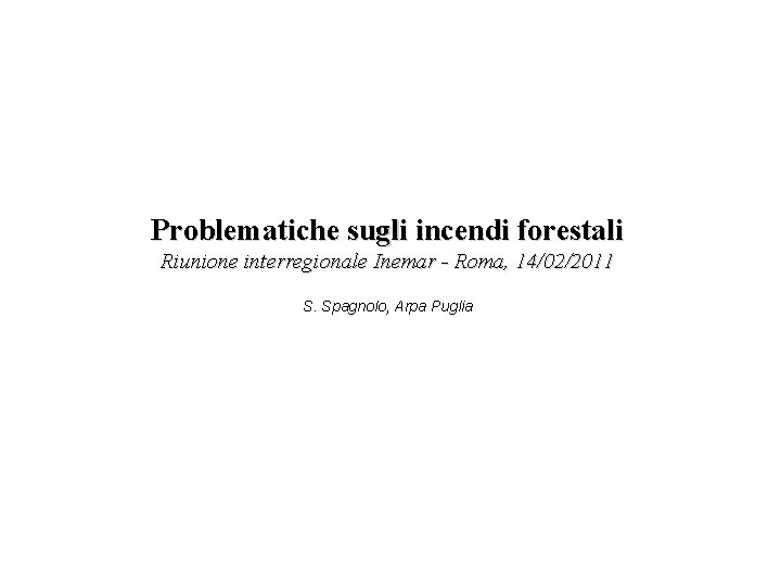 Problematiche sugli incendi forestali Riunione interregionale Inemar - Roma, 14/02/2011 S. Spagnolo, Arpa Puglia