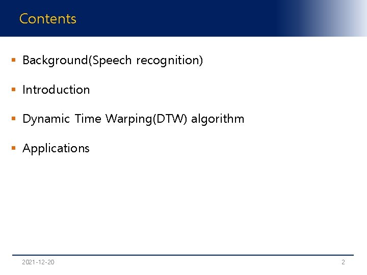 Contents § Background(Speech recognition) § Introduction § Dynamic Time Warping(DTW) algorithm § Applications 2021