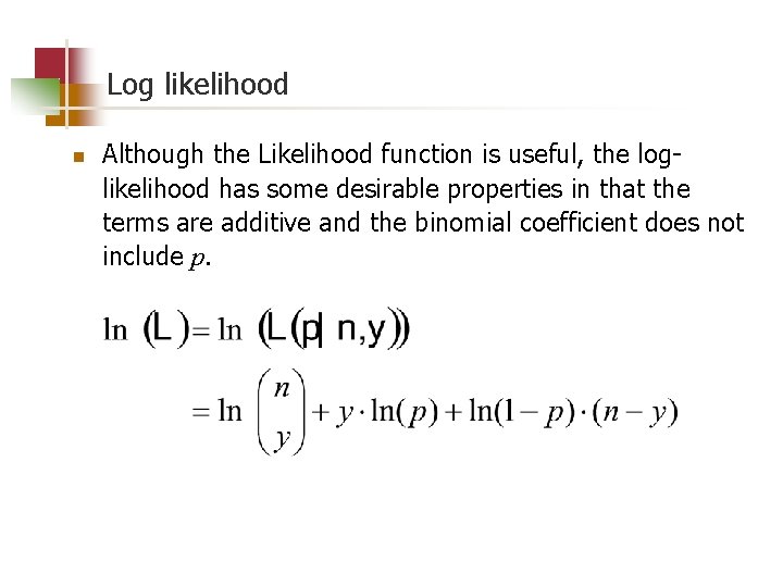 Log likelihood n Although the Likelihood function is useful, the loglikelihood has some desirable