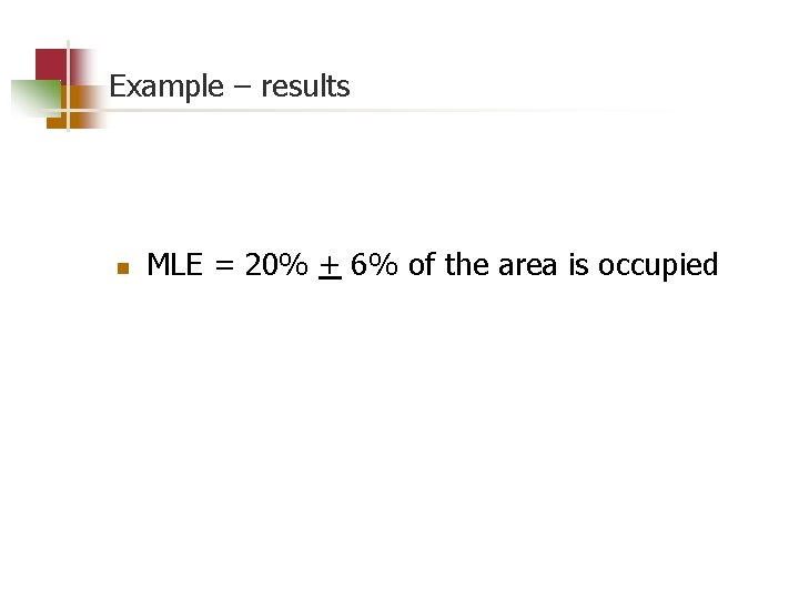 Example – results n MLE = 20% + 6% of the area is occupied