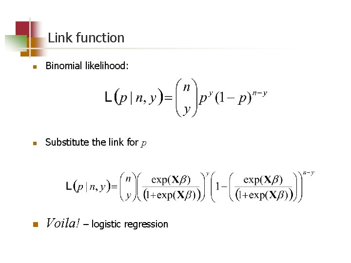 Link function n Binomial likelihood: n Substitute the link for p n Voila! –