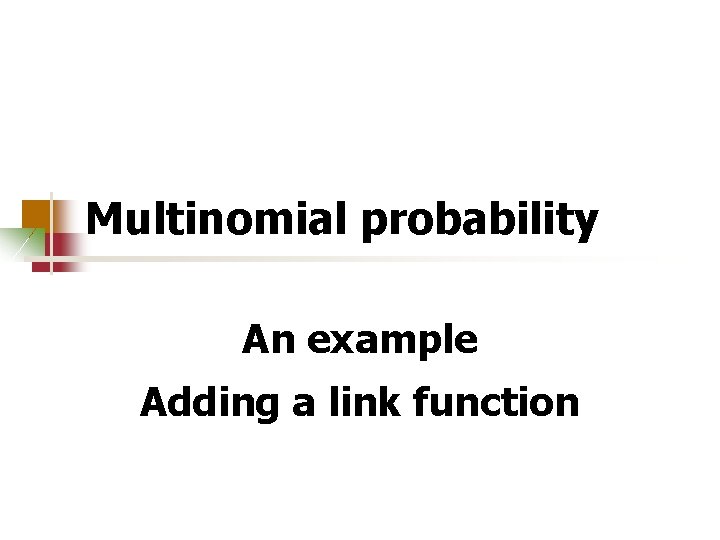 Multinomial probability An example Adding a link function 