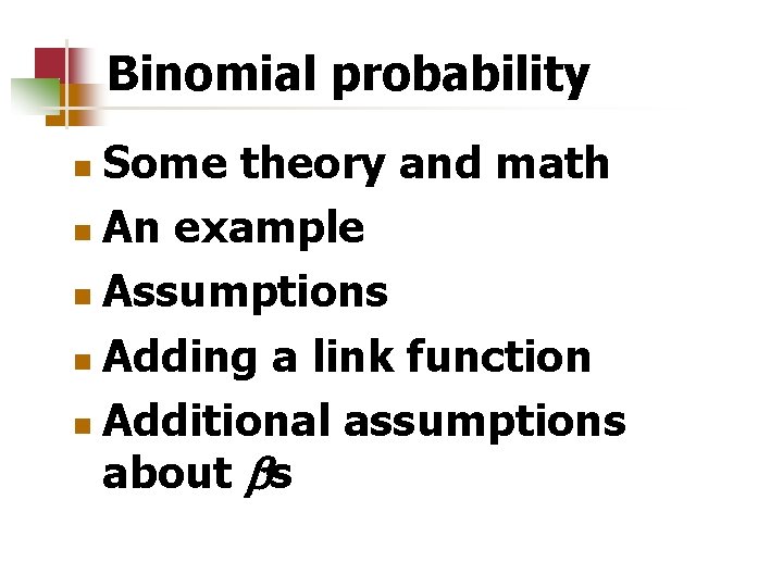Binomial probability Some theory and math n An example n Assumptions n Adding a