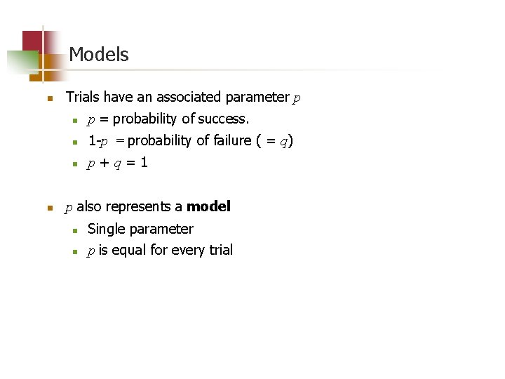 Models n n Trials have an associated parameter p n p = probability of