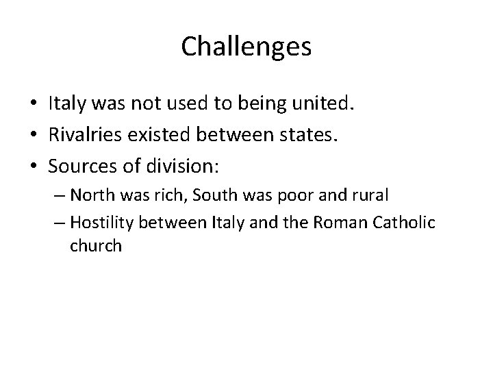 Challenges • Italy was not used to being united. • Rivalries existed between states.