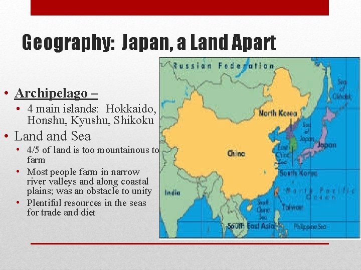 Geography: Japan, a Land Apart • Archipelago – • 4 main islands: Hokkaido, Honshu,