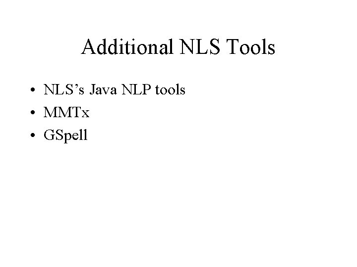 Additional NLS Tools • NLS’s Java NLP tools • MMTx • GSpell 