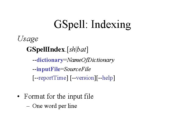 GSpell: Indexing Usage GSpell. Index. [sh|bat] --dictionary=Name. Of. Dictionary --input. File=Source. File [--report. Time]