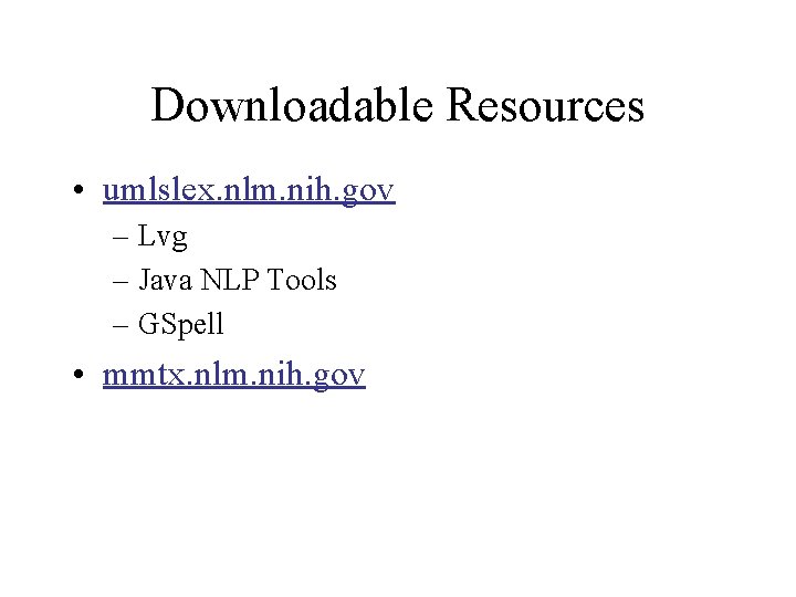 Downloadable Resources • umlslex. nlm. nih. gov – Lvg – Java NLP Tools –