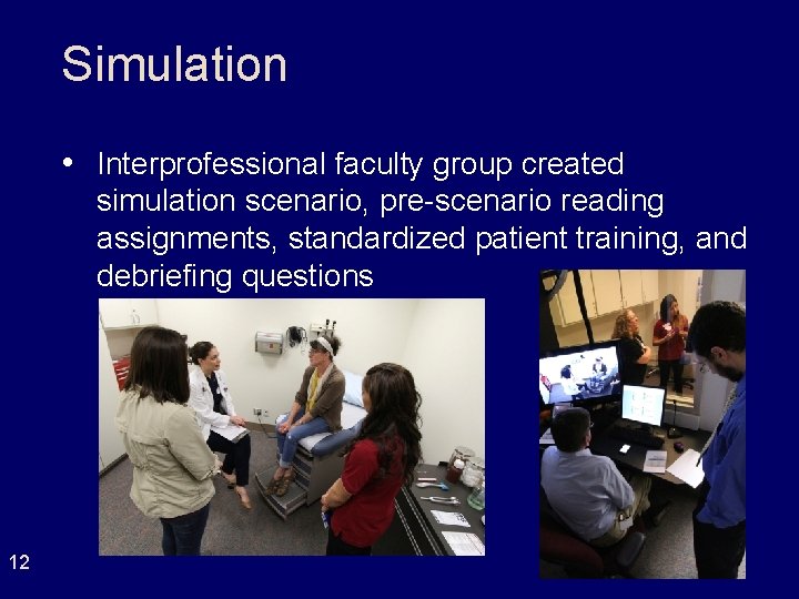 Simulation • Interprofessional faculty group created simulation scenario, pre-scenario reading assignments, standardized patient training, Simulation • Interprofessional faculty group created simulation scenario, pre-scenario reading assignments, standardized patient training,