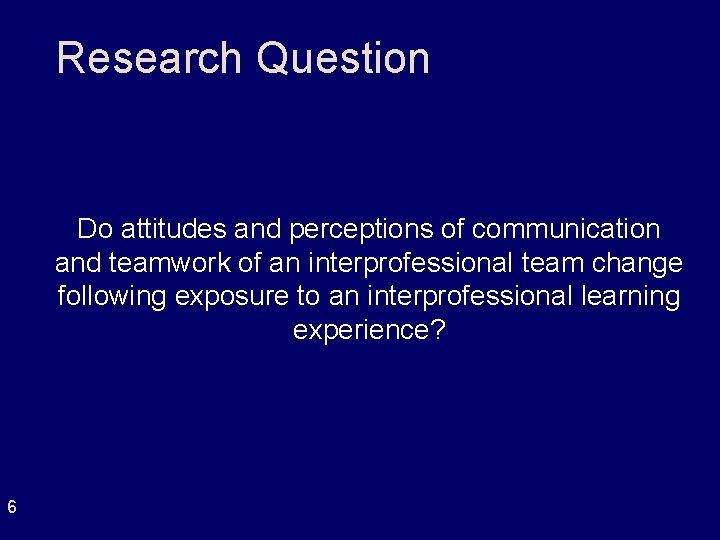 Research Question Do attitudes and perceptions of communication and teamwork of an interprofessional team Research Question Do attitudes and perceptions of communication and teamwork of an interprofessional team