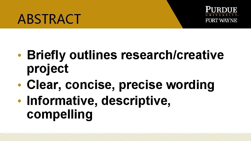 ABSTRACT • Briefly outlines research/creative project • Clear, concise, precise wording • Informative, descriptive,