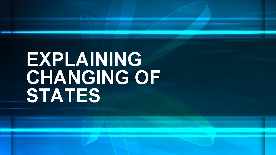 EXPLAINING CHANGING OF STATES 