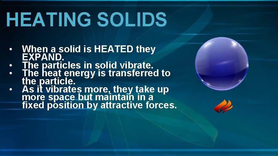 HEATING SOLIDS • When a solid is HEATED they EXPAND. • The particles in