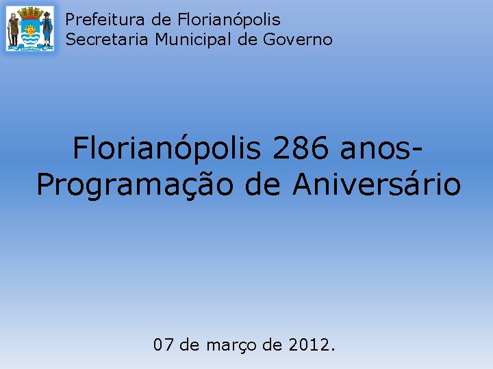 Prefeitura de Florianópolis Secretaria Municipal de Governo Florianópolis 286 anos. Programação de Aniversário 07