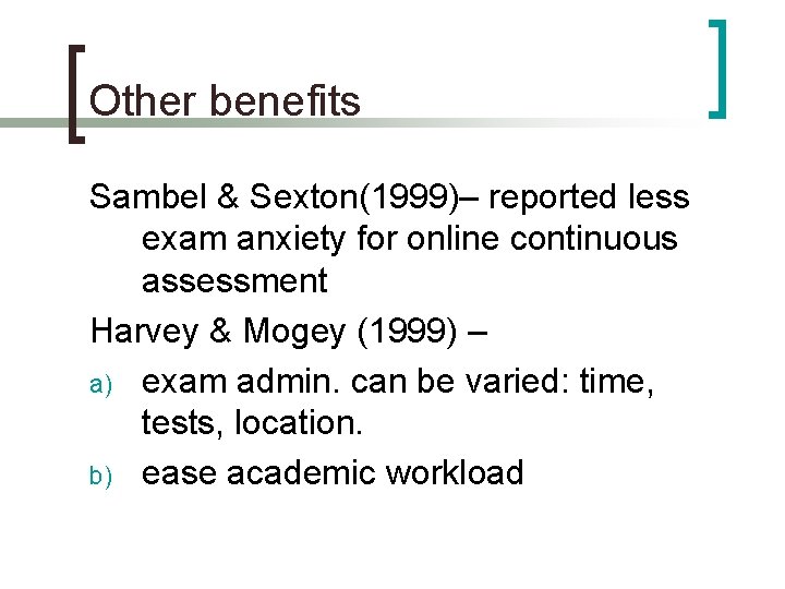Other benefits Sambel & Sexton(1999)– reported less exam anxiety for online continuous assessment Harvey Other benefits Sambel & Sexton(1999)– reported less exam anxiety for online continuous assessment Harvey