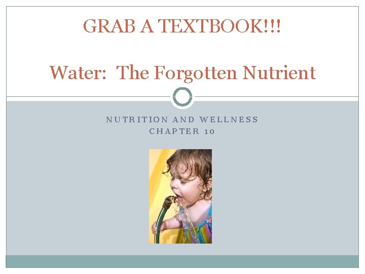GRAB A TEXTBOOK!!! Water: The Forgotten Nutrient NUTRITION AND WELLNESS CHAPTER 10 