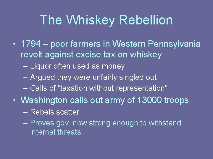 The Whiskey Rebellion • 1794 – poor farmers in Western Pennsylvania revolt against excise