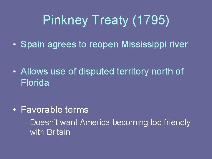 Pinkney Treaty (1795) • Spain agrees to reopen Mississippi river • Allows use of