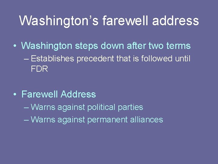 Washington’s farewell address • Washington steps down after two terms – Establishes precedent that