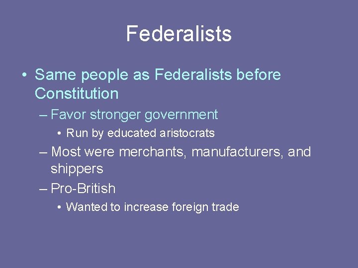 Federalists • Same people as Federalists before Constitution – Favor stronger government • Run