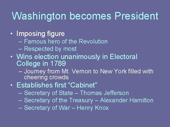 Washington becomes President • Imposing figure – Famous hero of the Revolution – Respected