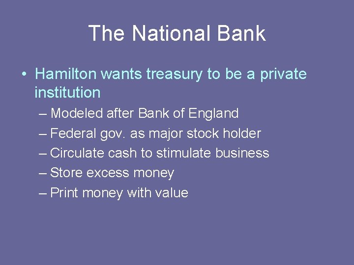 The National Bank • Hamilton wants treasury to be a private institution – Modeled The National Bank • Hamilton wants treasury to be a private institution – Modeled