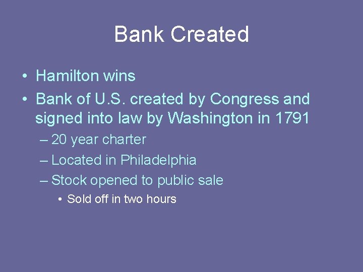 Bank Created • Hamilton wins • Bank of U. S. created by Congress and