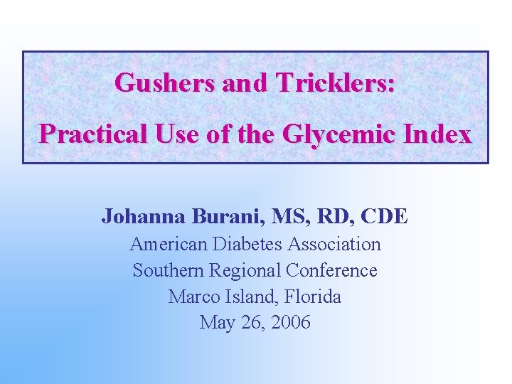 Gushers and Tricklers: Practical Use of the Glycemic Index Johanna Burani, MS, RD, CDE